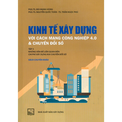 Sách - Kinh Tế Xây Dựng Với Cách Mạng Công Nghiệp 4.0 Và Chuyển Đổi Số - Tập 3 (Sách Chuyên Khảo) 