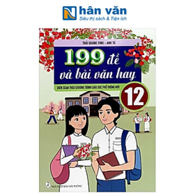 199 Đề Và Bài Văn Hay Lớp 12 (Biên Soạn Theo Chương Trình GDPT Mới)