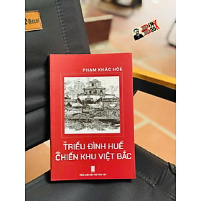 TỪ TRIỀU ĐÌNH HUẾ ĐẾN CHIẾN KHU VIỆT BẮC – Phạm Khắc Hòe – NXB Hội Nhà Văn