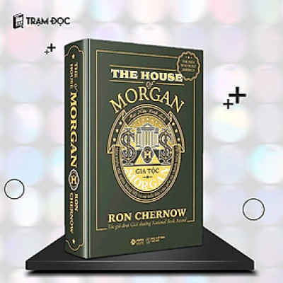 Trạm Đọc | Gia Tộc Morgan - Một Triều Đại Ngân Hàng Mỹ Và Sự Trỗi Dậy Của Nền Tài Chính Hiện Đại