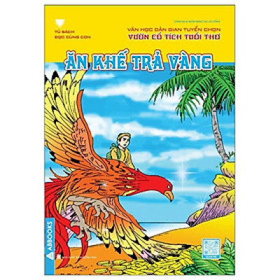 Văn Học Dân Gian Tuyển Chọn - Vườn Cổ Tích Tuổi Thơ - Ăn Khế Trả Vàng