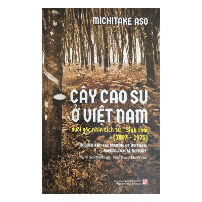 Cây Cao Su Ở Việt Nam Dưới Góc Nhìn Lịch Sử - Sinh Thái (1897 - 1975) - Michitake Aso - Nhiều dịch giả - (bìa mềm)