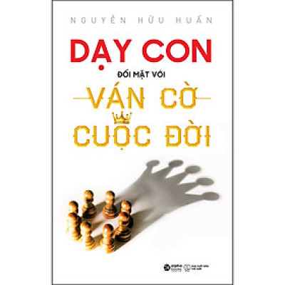 Dạy Con Đối Mặt Với Ván Cờ Cuộc Đời (Tái Bản)