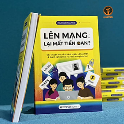 LÊN MẠNG LẠI MẤT TIỀN OAN - Câu Chuyện Thực Tế Và Cách Tự Bảo Vệ Bản Thân & Doanh Nghiệp Khỏi Rủi Ro Từ Mạng Internet - Trương Đức Lượng (bìa mềm)