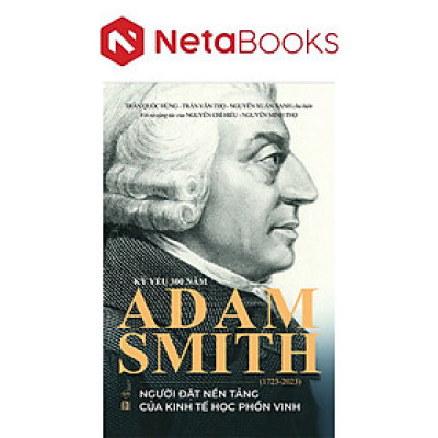 Kỷ Yếu 300 Năm Adam Smith (1723-2023) - Người Đặt Nền Tảng Của Kinh Tế Học Phồn Vinh