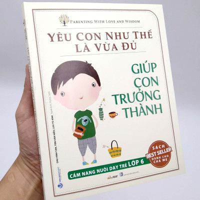 Yêu Con Như Thế Là Vừa Đủ - Giúp Con Trưởng Thành (Cẩm Nang Nuôi Dạy Trẻ Lớp 6)