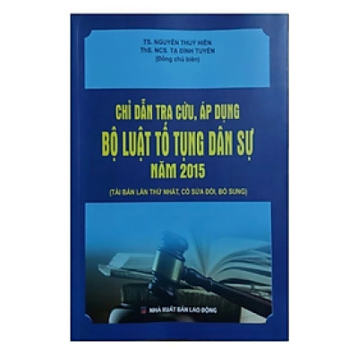 Sách - Chỉ dẫn tra cứu, áp dụng Bộ luật tố tụng dân sự năm 2015 ( Tái bản lần thứ nhất, có sửa đổi, bổ sung) - Nhiều tác giả - NXB Lao động