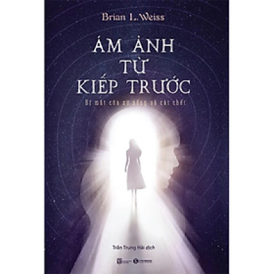 Sách - Ám ảnh từ kiếp trước: Bí mật của sự sống và cái chết - Brian L. Weiss - NXB Lao động