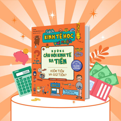 Sách Kinh Tế Học Vui Nhộn - Những Câu Hỏi Kinh Tế Ra Tiền - Kiếm Tiền Và Giữ Tiền?