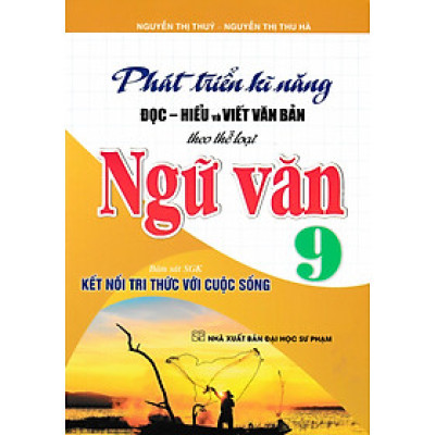 Phát Triển Kĩ Năng Đọc - Hiểu Và Viết Văn Bản Theo Thể Loại Ngữ Văn 9 (Bám Sát SGK Kết Nối Tri Thức Với Cuộc Sống) - HA