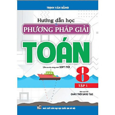 Sách - Hướng Dẫn Học Và Phương Pháp Giải Toán 8 - Bám Sát SGK Chân Trời Sáng Tạo - Trịnh Văn Bằng - Hồng Ân