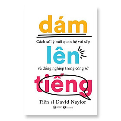 Cuốn Sách Giúp Cải Thiện Kỹ Năng Giao Tiếp: Dám Lên Tiếng - Cách Xử Lý Mối Quan Hệ Với Sếp Và Đồng Nghiệp Trong Công Sở