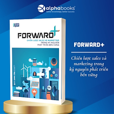Forward+ - Chiến Lược Sales Và Marketing Trong Kỷ Nguyên Phát Triển Bền Vững - Alpha Books