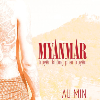 MYANMAR TRUYỆN KHÔNG PHẢI TRUYỆN - Au Min - (bìa mềm)