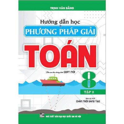 Sách - Hướng Dẫn Học Và Phương Pháp Giải Toán 8 - Bám Sát SGK Chân Trời Sáng Tạo - Trịnh Văn Bằng - Hồng Ân