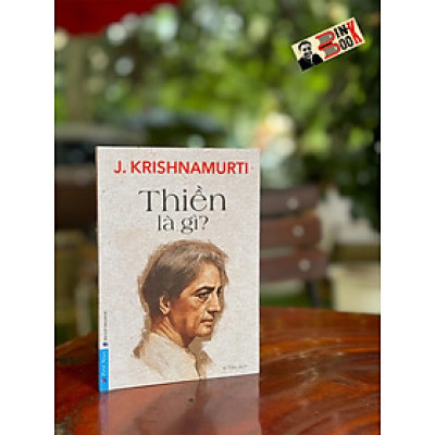 THIỀN LÀ GÌ ? - J. Krishnamurti - dịch - Vi Tiếu dịch - First News - NXB Dân Trí