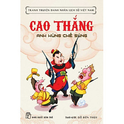 Tranh Truyện Danh Nhân Lịch Sử Việt Nam - Cao Thắng Anh Hùng Chế Súng