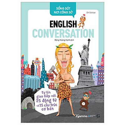 Sống Sót Nơi Công Sở English Conversation- Tự Tin Giao Tiếp Với 25 Động Từ Và 75 Cấu Trúc Cơ Bản (Tái Bản)
