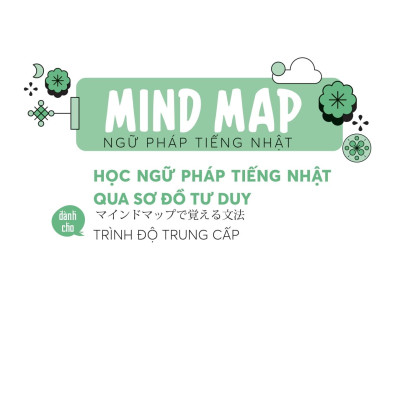 Sách - Mind Map Ngữ Pháp Tiếng Nhật - Học Ngữ Pháp Tiếng Nhật Qua Sơ Đồ Tư Duy - Dành Cho Trình Độ Trung Cấp