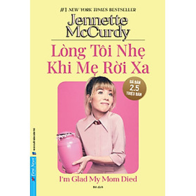 (Top 1 New York Times Bestseller) LÒNG TÔI NHẸ KHI MẸ RỜI XA – Jennette McCurdy – Rô dịch – First News – NXB Dân Trí